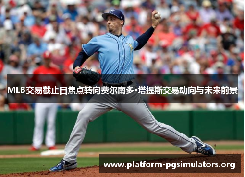 MLB交易截止日焦点转向费尔南多·塔提斯交易动向与未来前景 MLB交易截止日焦点转向费尔南多·塔提斯交易动向与未来前景