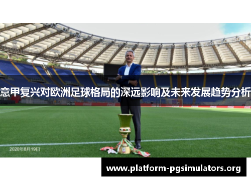 意甲复兴对欧洲足球格局的深远影响及未来发展趋势分析 意甲复兴对欧洲足球格局的深远影响及未来发展趋势分析