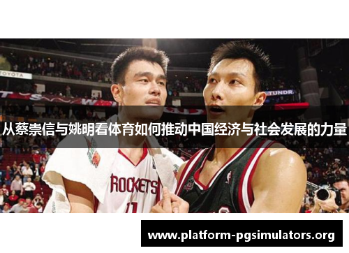 从蔡崇信与姚明看体育如何推动中国经济与社会发展的力量 从蔡崇信与姚明看体育如何推动中国经济与社会发展的力量