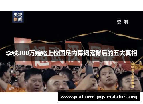 李铁300万贿赂上位国足内幕揭露背后的五大真相