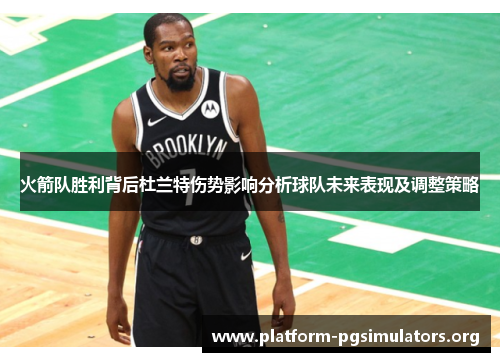 火箭队胜利背后杜兰特伤势影响分析球队未来表现及调整策略