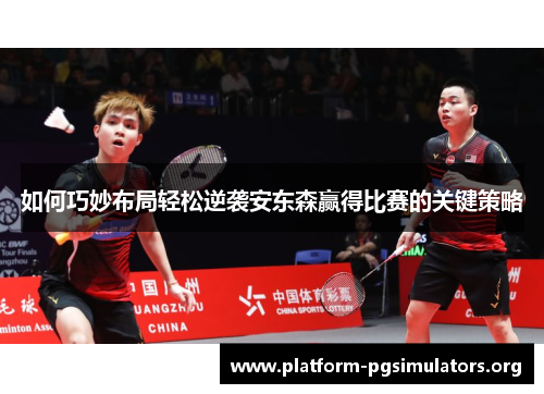 如何巧妙布局轻松逆袭安东森赢得比赛的关键策略 如何巧妙布局轻松逆袭安东森赢得比赛的关键策略