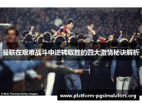 曼联在艰难战斗中逆转取胜的四大激情秘诀解析 曼联在艰难战斗中逆转取胜的四大激情秘诀解析