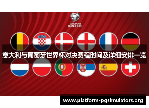 意大利与葡萄牙世界杯对决赛程时间及详细安排一览 意大利与葡萄牙世界杯对决赛程时间及详细安排一览