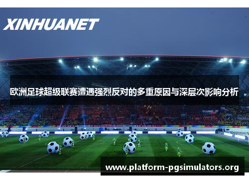 欧洲足球超级联赛遭遇强烈反对的多重原因与深层次影响分析 欧洲足球超级联赛遭遇强烈反对的多重原因与深层次影响分析