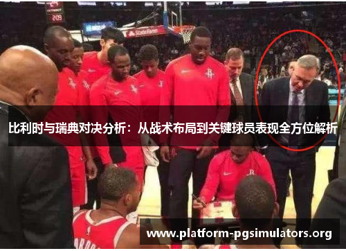 比利时与瑞典对决分析:从战术布局到关键球员表现全方位解析 比利时与瑞典对决分析:从战术布局到关键球员表现全方位解析