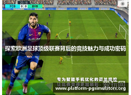 探索欧洲足球顶级联赛背后的竞技魅力与成功密码 探索欧洲足球顶级联赛背后的竞技魅力与成功密码