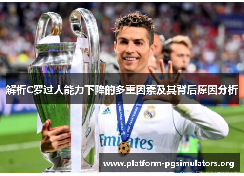 解析C罗过人能力下降的多重因素及其背后原因分析 解析C罗过人能力下降的多重因素及其背后原因分析