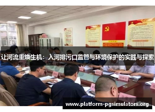 让河流重焕生机:入河排污口监管与环境保护的实践与探索 让河流重焕生机:入河排污口监管与环境保护的实践与探索