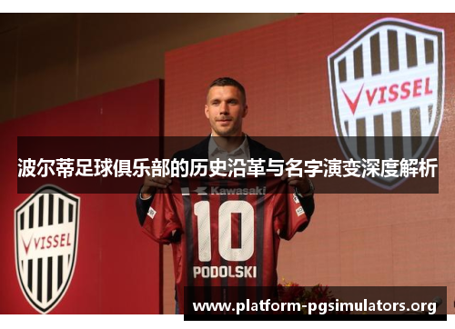 波尔蒂足球俱乐部的历史沿革与名字演变深度解析